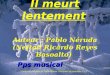 Traduction dun texte de Pablo Neruda Prix Nobel de Littérature 1971 Il meurt lentement Auteur : Pablo Néruda (Neftali Ricardo Reyes Basoalto) Pps musical