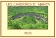 LES CAVERNES D AJANTA INDE A un peu plus de 2 h de l'ancienne ville de Aurangabad se trouvent les célèbres cavernes d'Ajanta : trente deux grottes qui