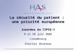 La sécurité du patient : une priorité européenne Journées du CIPIQ-S 9 et 10 juin 2005 Luxembourg Charles Bruneau