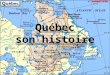 Québec son histoire. Histoire- les grandes dates 1534 Jacques Cartier découvre le Canada et en prend possession au nom du roi de France 1608 Samuel de