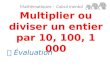 Multiplier ou diviser un entier par 10, 100, 1 000 Mathématiques – Calcul mental Évaluation