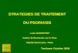 IRP STRATEGIES DE TRAITEMENT DU PSORIASIS Louis DUBERTRET Institut de Recherche sur la Peau Hôpital Saint Louis - Paris Toulouse Octobre 2006