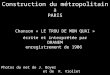 Construction du métropolitain à PARIS Chanson « LE TROU DE MON QUAI » écrite et interprétée par DRANEM enregistrement de 1906 Photos du net de J. Boyer