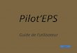PilotEPS Guide de lutilisateur suite. Présentation : Pilot'EPS est une application en ligne accessible à partir de tout poste informatique connecté à