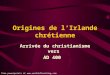 Origines de lIrlande chrétienne Arrivée du christianisme vers AD 400 More free powerpoints at 