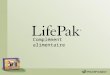Complément alimentaire. Qu est-ce que LifePak ® ? Le LifePak est un programme nutritionnel riche en micronutriments essentiels et semi-essentiels servant