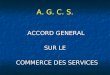 A. G. C. S. ACCORD GENERAL ACCORD GENERAL SUR LE COMMERCE DES SERVICES COMMERCE DES SERVICES