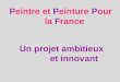 Un projet ambitieux et innovant Peintre et Peinture Pour la France