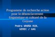 Programme de recherche action pour le désenclavement linguistique et culturel de la Guyane Pedro UREÑA RIB, GEREC / UAG