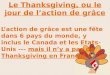 Le Thanksgiving, ou le jour de laction de grâce Laction de grâce est une fête dans 6 pays du monde, y inclus le Canada et les Etats-Unis --- mais il ny