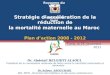 Stratégie daccélération de la réduction de la mortalité maternelle au Maroc Plan daction 2008 - 2012 Dr. Abdelali BELGHITI ALAOUI, Président de la commission