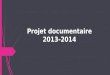 Projet documentaire 2013-2014. Le projet documentaire 2013/2014, comme les précédents, vise à mobiliser le CDI, en partenariat avec les équipes pédagogiques