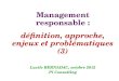 Management responsable : définition, approche, enjeux et problématiques (3) Lucile BERNADAC, octobre 2012 Pi Consulting