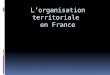 Lorganisation territoriale en France. PROJET DE LOI de réforme des collectivités territoriales