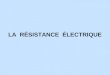 LA RÉSISTANCE ÉLECTRIQUE. La résistance électrique Par définition: Résistance = Opposition La résistance dun fil conducteur, cest une mesure de sa capacité