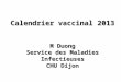 Calendrier vaccinal 2013 M Duong Service des Maladies Infectieuses CHU Dijon