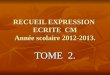 RECUEIL EXPRESSION ECRITE CM Année scolaire 2012-2013. TOME 2
