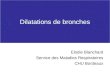 Dilatations de bronches Elodie Blanchard Service des Maladies Respiratoires CHU Bordeaux