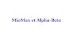 MinMax et Alpha-Beta. Min-Max Jeu à 2 joueurs: MAX and MIN. Larbre de jeux représente tous les coups possibles jusquà une certaine profondeur à partir