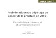 Problématique du dépistage du cancer de la prostate en 2011 : Entre dépistage controversé et sur-traitement avéré C. EGROT Hôpital Tenon, PARIS JIABS 16