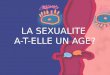 LA SEXUALITE A-T-ELLE UN AGE?. VRAI OU FAUX Les rapports sexuels sont réservés aux jeunes