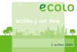 Ecolo j on fire 2 juillet 2001. Participation des moins de 30 ans à Ecolo Sources: Base de données ecolo Statistiques REE BCF INS (16% de 18-30 ans dans