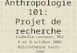 Anthropologie 101: Projet de recherche Isabelle Lorrain, MSI 6 et 8 octobre 2004 Bibliothèque Saint-Jean