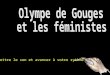 Mettre le son et avancer à votre rythme Marie Gouge, dite Marie-Olympe de Gouges Née le 7 mai 1748 à Montauban Morte guillotiné à Paris le 3 novembre