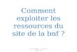 Comment exploiter les ressources du site de la bnf ? Carole AIMON LP Maurice GENEVOIX
