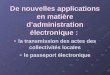 De nouvelles applications en matière dadministration électronique : - la transmission des actes des collectivités locales - le passeport électronique