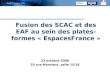 5 octobre 2006 Jeudi 23 octobre 2008 Fusion des SCAC et des EAF au sein des plates- formes « EspacesFrance » 23 octobre 2008 20 rue Monsieur, salle 15/16