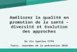 1 Améliorer la qualité en promotion de la santé – diversité et évolution des approches Dr Viv Speller FFPH Paris, Journées de la prévention 2010