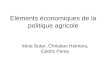 Eléments économiques de la politique agricole Irène Suter, Christian Helmers, Cédric Perey
