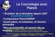 François Couchot, CS IN2P3, 12 juillet 2004 1 La Cosmologie avec Planck Évolution de la discipline depuis 1997 du qualitatif au quantitatif Comparaison