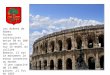Les Arènes de Nîmes Furent construites entre 50 et 100 ans après JC, sur le model du colisée Romain, il est le monument le mieux conserver au monde. Dune