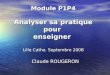 Module P1P4 Analyser sa pratique pour enseigner Lille Catho. Septembre 2008 Claude ROUGERON Claude ROUGERON