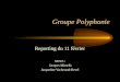 Groupe Polyphonie Reporting du 11 février tuteurs : Jacques Misselis Jacqueline Vacherand-Revel