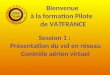 Bienvenue à la formation Pilote de VATFRANCE Session 1 : Présentation du vol en réseau Contrôle aérien virtuel