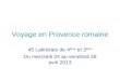 Voyage en Provence romaine 45 Latinistes de 4 ème et 3 ème Du mercredi 24 au vendredi 26 avril 2013