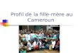 Profil de la fille-mère au Cameroun. Processus de mise en oeuvre Identification et recensement Election Constitution de lAssociation Formation de Base