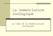 La nomenclature zoologique Le Code de la Nomenclature zoologique