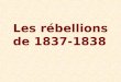 Les rébellions de 1837-1838. Révision -Qui gagne la guerre de 1812? -Quest-ce que lActe Constitutionnel change au Canada? -Le Haut-Canada est maintenant