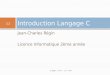 Jean-Charles Régin Licence Informatique 2ème année Introduction Langage C 1.1 JC Régin - Intro C - L2I - 2010