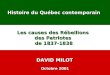 EDU-7492, David Milot, octobre 2001 Histoire du Québec contemporain Les causes des Rébellions des Patriotes de 1837-1838 DAVID MILOT Octobre 2001