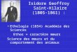 Isidore Geoffroy Saint-Hilaire (1805-1861) : Ethologie (1854) Académie des Sciences Ethos = caractère mœurs Science des mœurs et du comportement des animaux