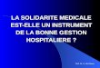 LA SOLIDARITE MEDICALE EST-ELLE UN INSTRUMENT DE LA BONNE GESTION HOSPITALIERE ? Prof. Dr. A. De Wever