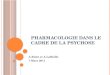 P HARMACOLOGIE DANS LE CADRE DE LA PSYCHOSE A.Rolet et A.Laffaille 7 Mars 2011