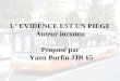L EVIDENCE EST UN PIEGE Auteur inconnu Proposé par Yann Burfin JJR 65