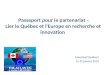 Passeport pour le partenariat – Lier le Québec et l'Europe en recherche et innovation Montréal (Québec) Le 31 janvier 2014