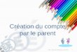 Création du compte par le parent DSI – Rectorat de Bordeaux avril 2013 1
